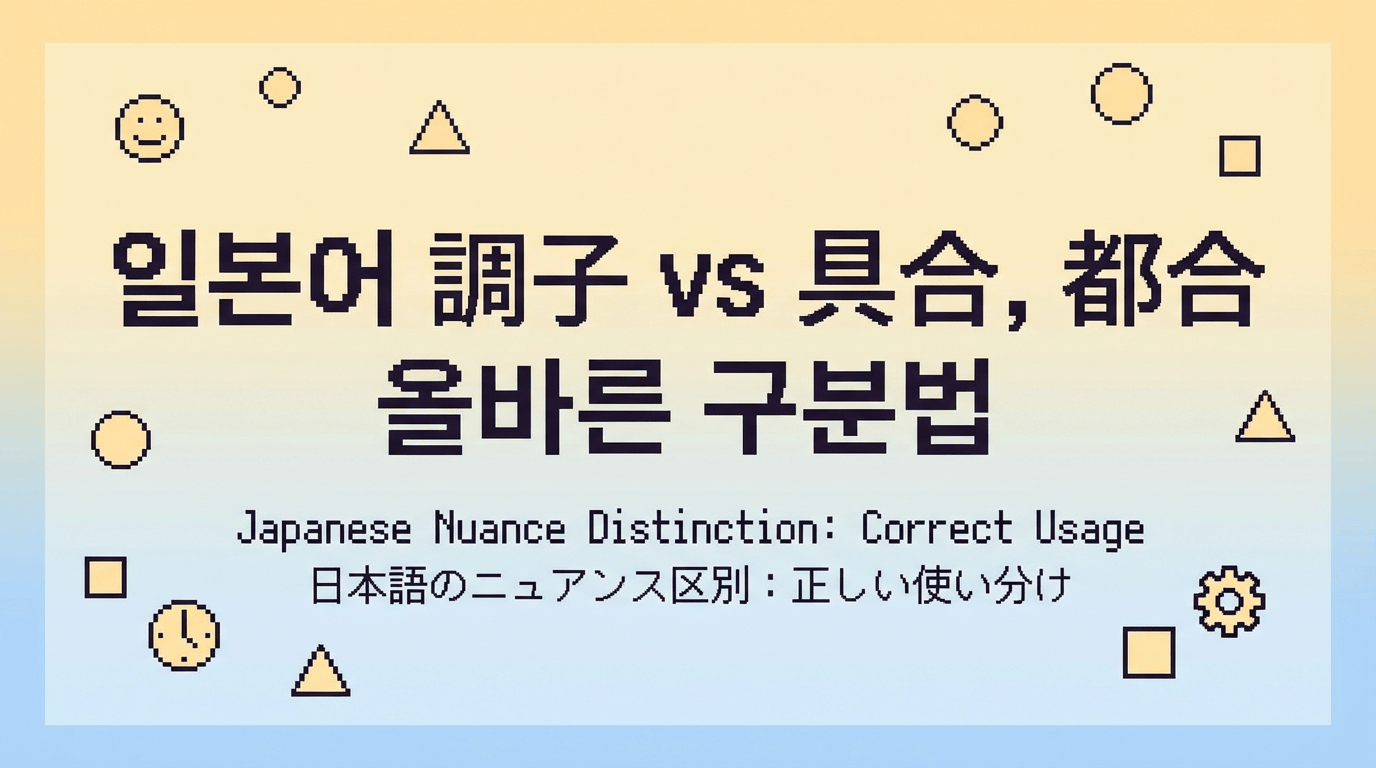 '상태가 어때?'를 말할 때는 무엇을 쓸까? 調子 vs 具合,都合 올바른 구분법
